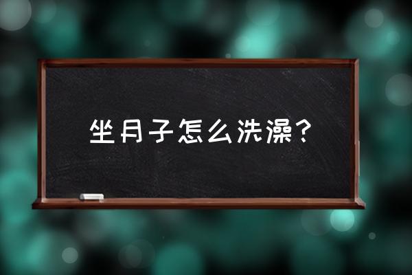 坐月子怎样冲凉最好 坐月子怎么洗澡？