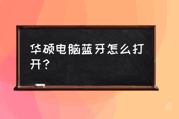 电脑的蓝牙在哪里打开 华硕电脑蓝牙怎么打开？