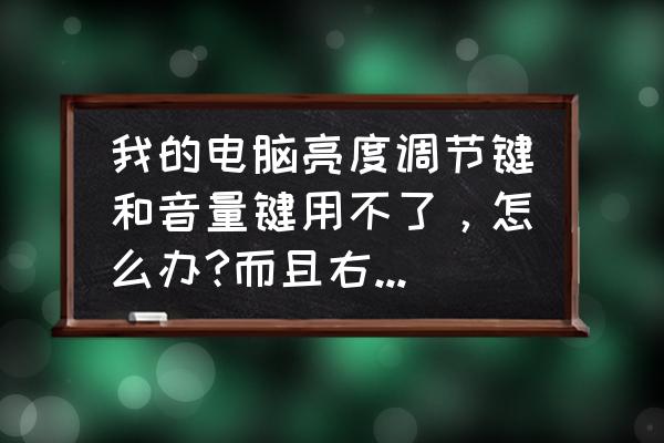 笔记本电脑键盘调节亮度失灵 我的电脑亮度调节键和音量键用不了，怎么办?而且右键也用不了，怎么办？