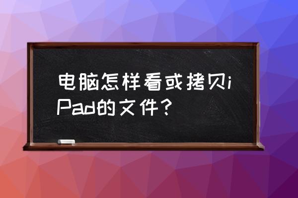 ipodtouch连接移动硬盘 电脑怎样看或拷贝iPad的文件？