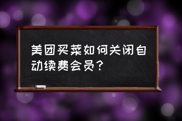 美团怎么才能开通免密支付 美团买菜如何关闭自动续费会员？