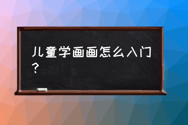 幼儿学画画简单入门教程直播 儿童学画画怎么入门？