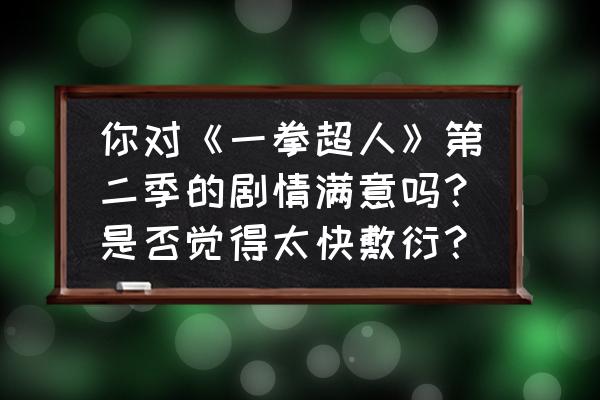 一拳超人第二季哪个公司制作的 你对《一拳超人》第二季的剧情满意吗？是否觉得太快敷衍？