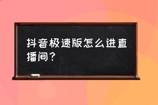 抖音ktv入口在哪里 抖音极速版怎么进直播间？