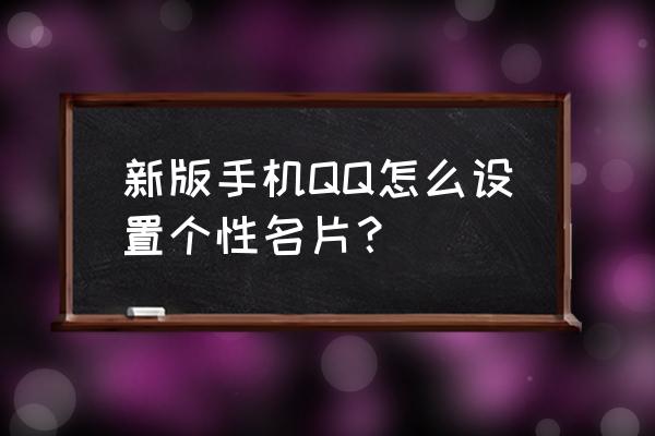 手机qq名片在线生成 新版手机QQ怎么设置个性名片？