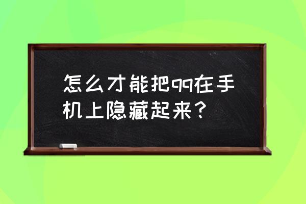 手机qq图标怎样设置 怎么才能把qq在手机上隐藏起来？