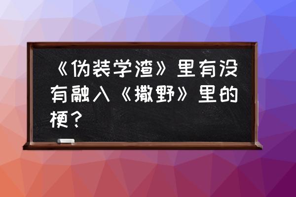 奇迹暖暖兔子兜粉在哪里获取 《伪装学渣》里有没有融入《撒野》里的梗？