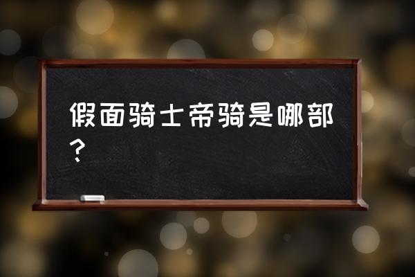 假面骑士帝骑为什么要杀假面骑士 假面骑士帝骑是哪部？