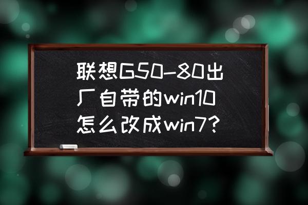 联想g50-70电脑一键恢复原厂系统 联想G50-80出厂自带的win10怎么改成win7？