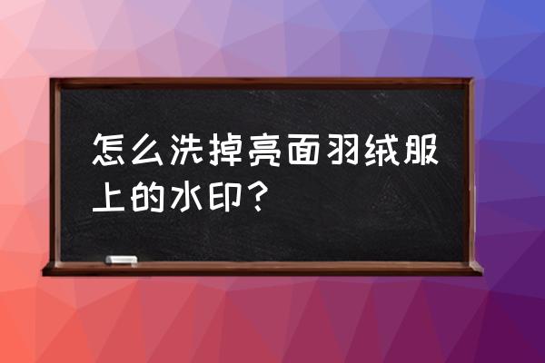 羽绒服有水印怎么去除小窍门 怎么洗掉亮面羽绒服上的水印？