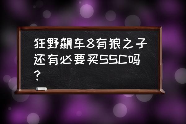 狂野飙车8各级别好用的车 狂野飙车8有狼之子还有必要买SSC吗？