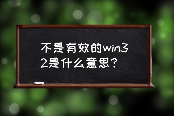 win32编程是用什么语言 不是有效的win32是什么意思？