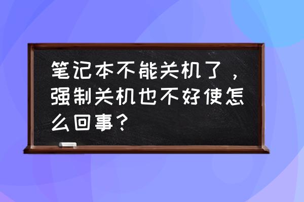 笔记本电脑一直反复自动关机 笔记本不能关机了，强制关机也不好使怎么回事？