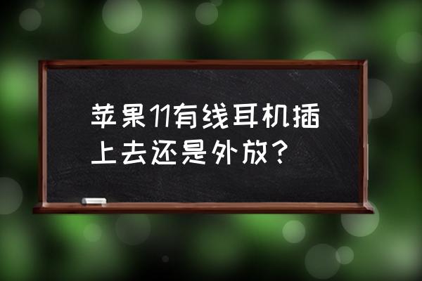 苹果无线耳机连接上了还是外放 苹果11有线耳机插上去还是外放？