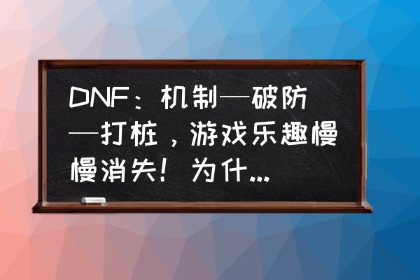 4399七彩小人争霸赛 DNF：机制—破防—打桩，游戏乐趣慢慢消失！为什么策划对打桩情有独钟？