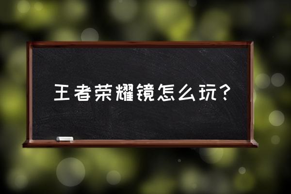 镜的连招该怎么打 王者荣耀镜怎么玩？