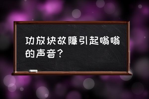 功放噪音消除 功放块故障引起嗡嗡的声音？