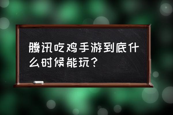 绝地求生全军出击多久不内测 腾讯吃鸡手游到底什么时候能玩？