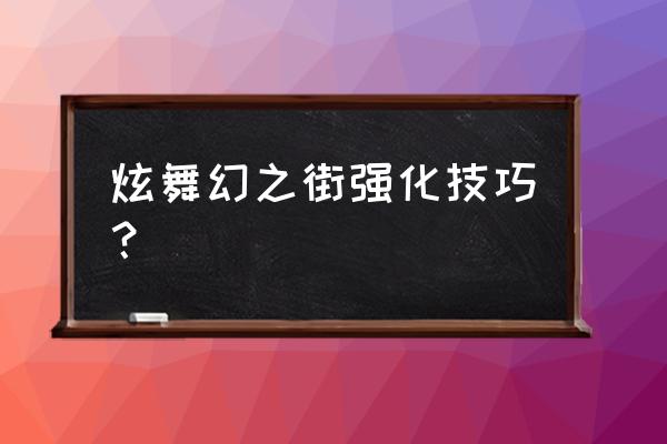 炫舞如何快速升级 炫舞幻之街强化技巧？