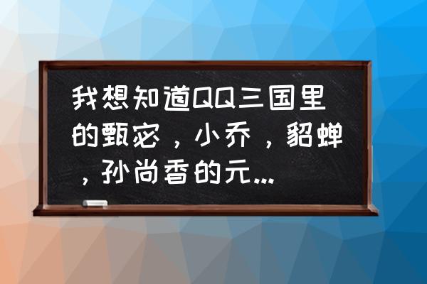 qq三国庖丁技能哪里打开 我想知道QQ三国里的甄宓，小乔，貂蝉，孙尚香的元神是怎么得的，是不是只有元神没有精元？