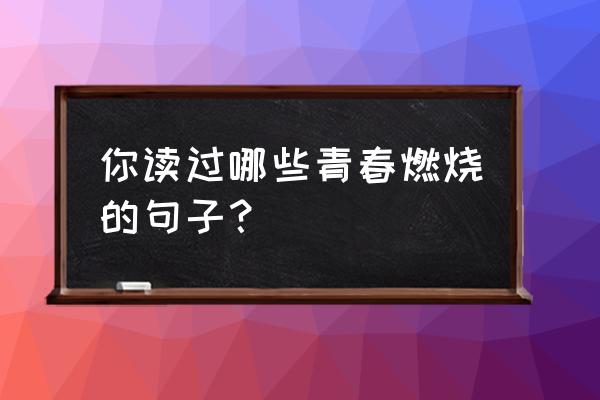 读名著绘青春 你读过哪些青春燃烧的句子？