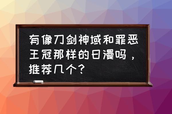 上古王冠神域怎么玩 有像刀剑神域和罪恶王冠那样的日漫吗，推荐几个？