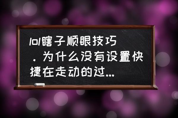 lol瞎子怎么快速摸眼 lol瞎子顺眼技巧。为什么没有设置快捷在走动的过程中无法插眼？