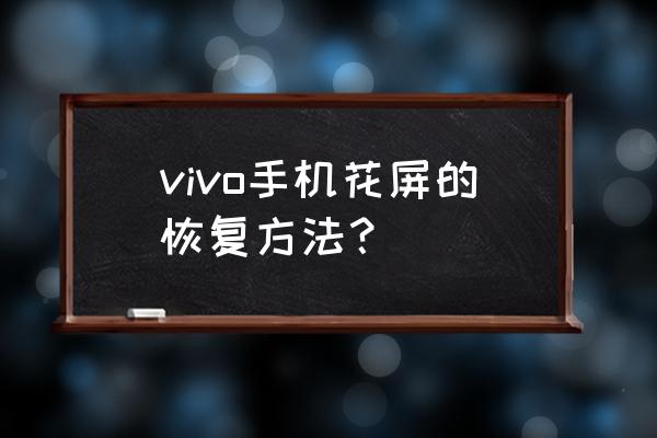 手机被压成花屏怎么恢复 vivo手机花屏的恢复方法？