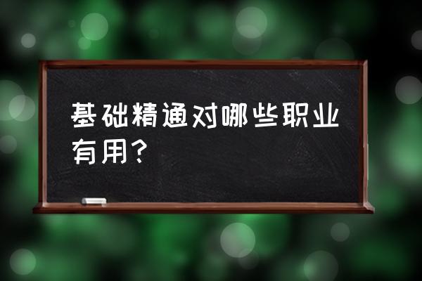 地下城剑魂基础精通怎么刷图 基础精通对哪些职业有用？