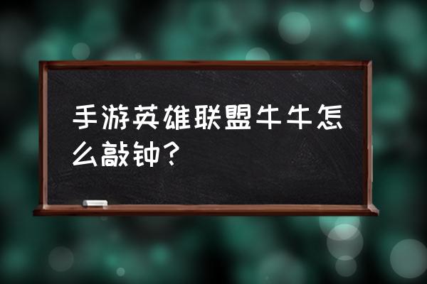 英雄联盟手游牛头敲钟皮肤价格 手游英雄联盟牛牛怎么敲钟？