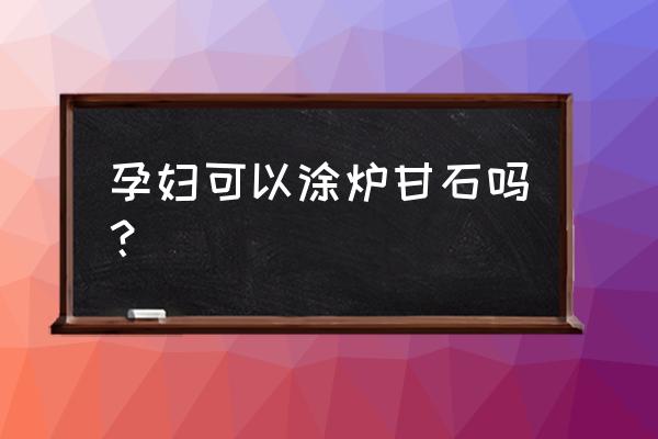 孕妇私密不舒服可以用什么洗液吗 孕妇可以涂炉甘石吗？