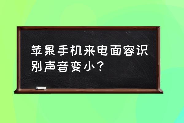 苹果手机的声音识别有什么功能 苹果手机来电面容识别声音变小？