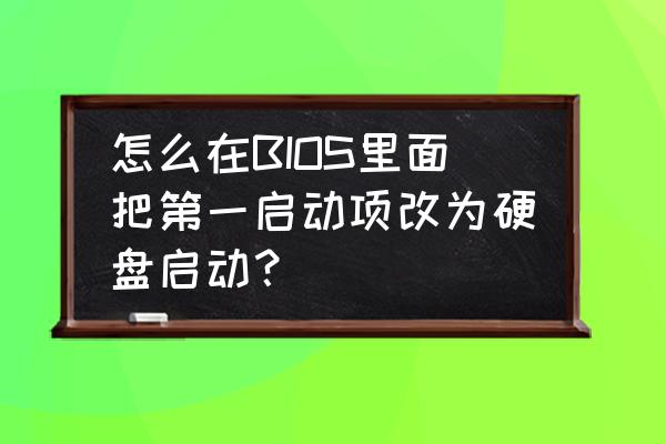 硬盘在打开的情况下怎么持续启动 怎么在BIOS里面把第一启动项改为硬盘启动？