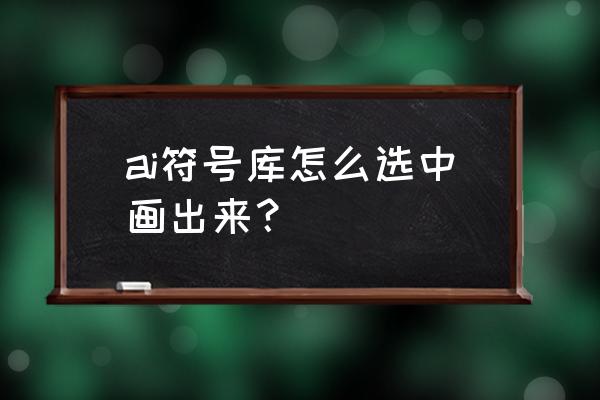 ai画无限符号 ai符号库怎么选中画出来？