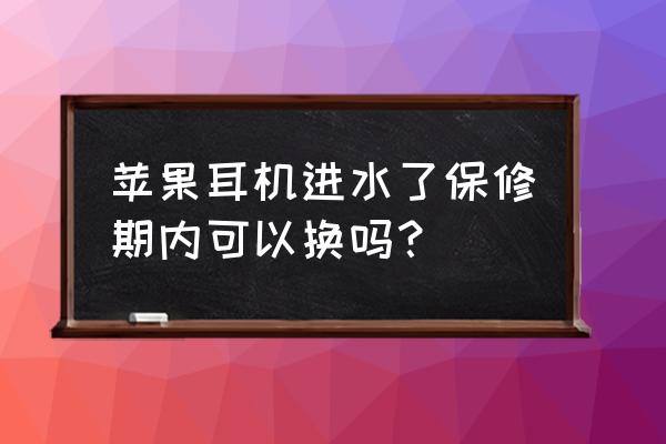 airpods脏了可以去售后吗 苹果耳机进水了保修期内可以换吗？