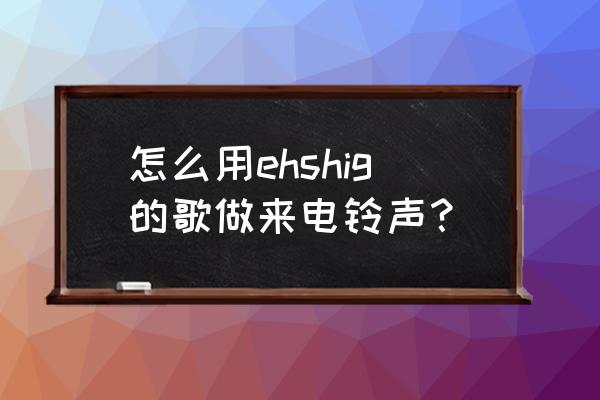 iphone5s怎么自定义铃声 怎么用ehshig的歌做来电铃声？