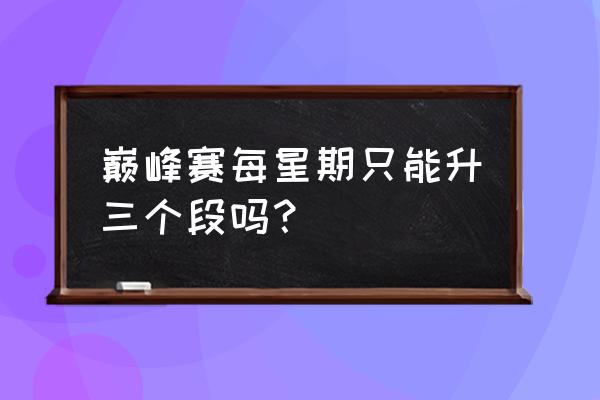 王者荣耀巅峰赛什么段位才能打 巅峰赛每星期只能升三个段吗？