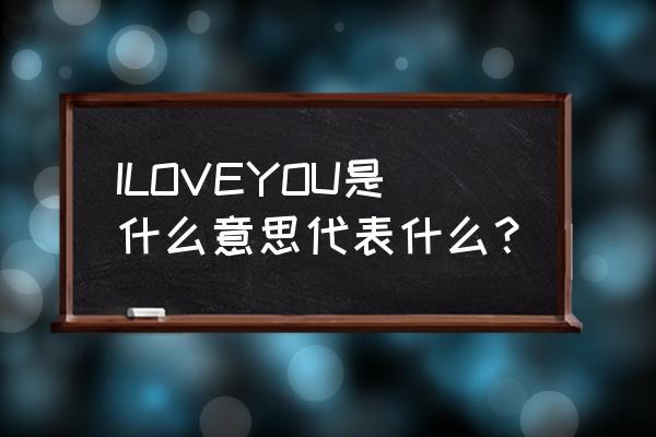 all在恋爱中什么意思 ILOVEYOU是什么意思代表什么？