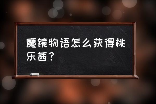 魔镜物语100抽怎么弄 魔镜物语怎么获得桃乐茜？