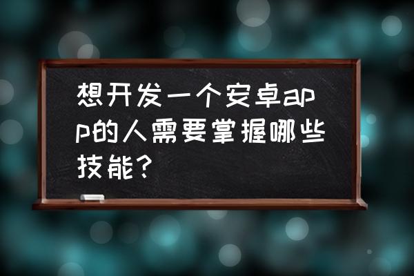 使用hbuilder制作导航栏 想开发一个安卓app的人需要掌握哪些技能？