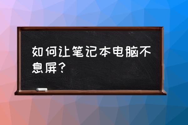 电脑睡眠模式怎么只关显示器 如何让笔记本电脑不息屏？