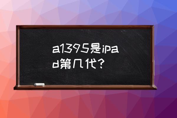 苹果平板a1395型号开不了机怎么办 a1395是ipad第几代？