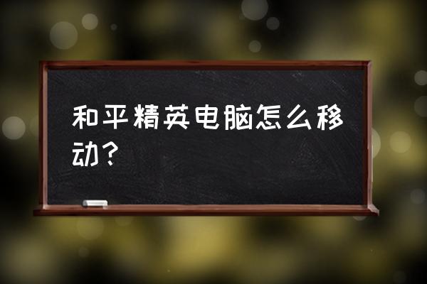 电脑键盘怎么玩和平精英 和平精英电脑怎么移动？