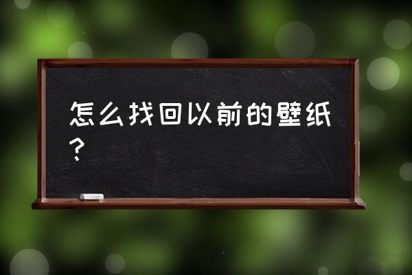 怎样找回上一张壁纸 怎么找回以前的壁纸？