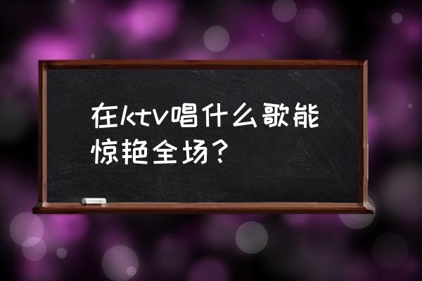 qq中病毒头像被换成鬼脸 在ktv唱什么歌能惊艳全场？