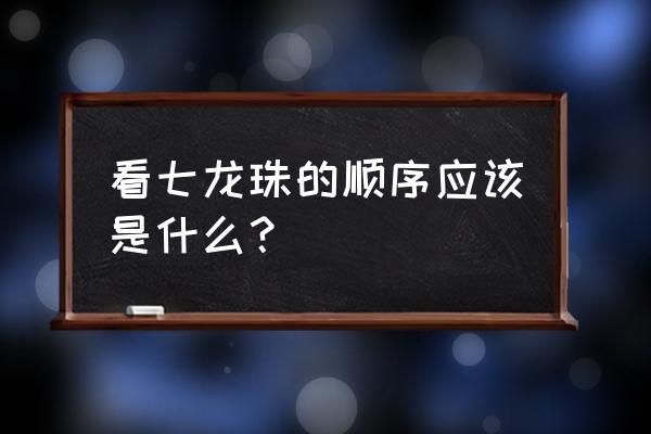 七龙珠里龙珠一共有几个 看七龙珠的顺序应该是什么？