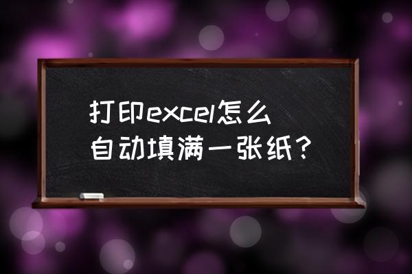 excel怎么打印一张纸 打印excel怎么自动填满一张纸？