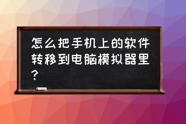 夜神安卓模拟器ip地址怎么改 怎么把手机上的软件转移到电脑模拟器里？