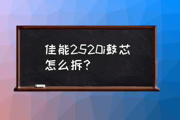 佳能c800黑色套鼓怎么更换鼓芯 佳能2520i鼓芯怎么拆？