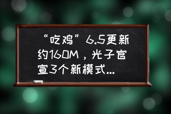 刺激战场国际服最新火力对决 “吃鸡”6.5更新约160M，光子官宣3个新模式，2.0升级版本登场！你觉得如何？